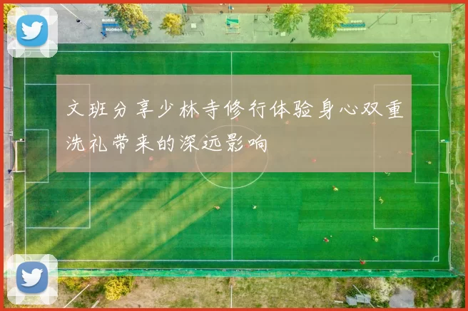 文班分享少林寺修行体验身心双重洗礼带来的深远影响