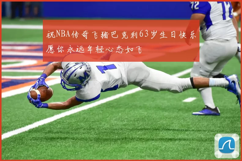 祝NBA传奇飞猪巴克利63岁生日快乐愿你永远年轻心态如飞
