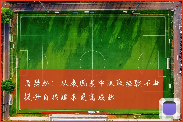 马瑟林：从表现差中汲取经验不断提升自我追求更高成就